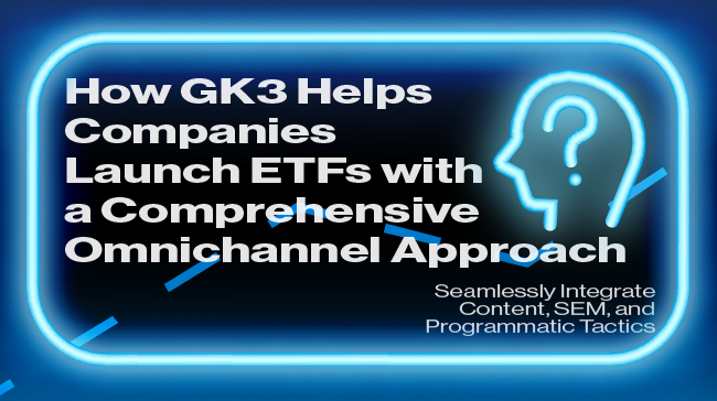 How GK3 Helps Companies Launch ETFs with a Comprehensive Omnichannel Approach